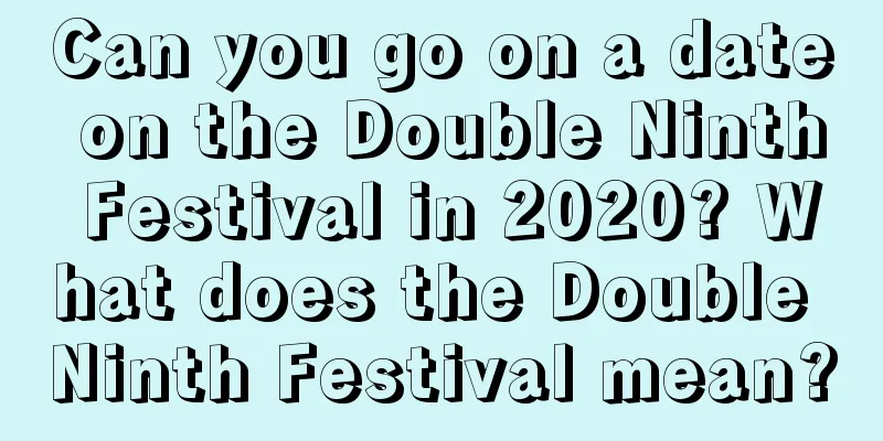 Can you go on a date on the Double Ninth Festival in 2020? What does the Double Ninth Festival mean?