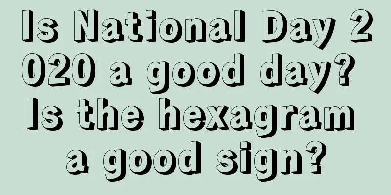 Is National Day 2020 a good day? Is the hexagram a good sign?