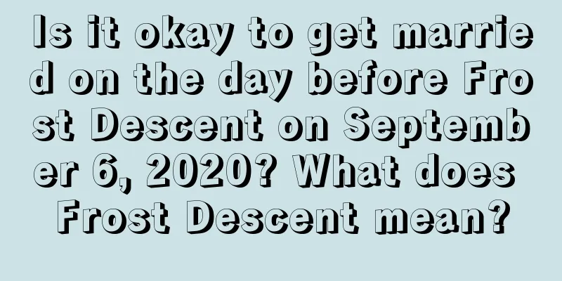 Is it okay to get married on the day before Frost Descent on September 6, 2020? What does Frost Descent mean?