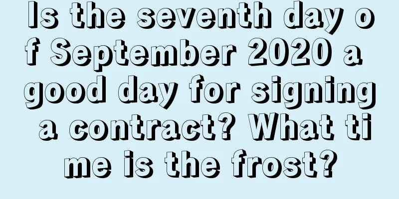 Is the seventh day of September 2020 a good day for signing a contract? What time is the frost?