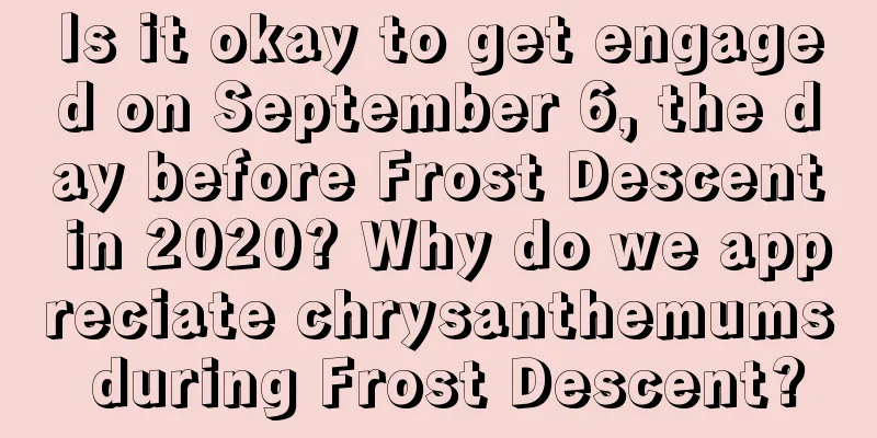 Is it okay to get engaged on September 6, the day before Frost Descent in 2020? Why do we appreciate chrysanthemums during Frost Descent?