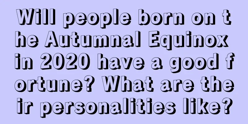 Will people born on the Autumnal Equinox in 2020 have a good fortune? What are their personalities like?