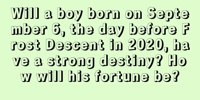 Will a boy born on September 6, the day before Frost Descent in 2020, have a strong destiny? How will his fortune be?