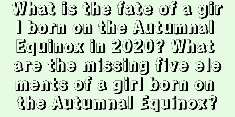 What is the fate of a girl born on the Autumnal Equinox in 2020? What are the missing five elements of a girl born on the Autumnal Equinox?