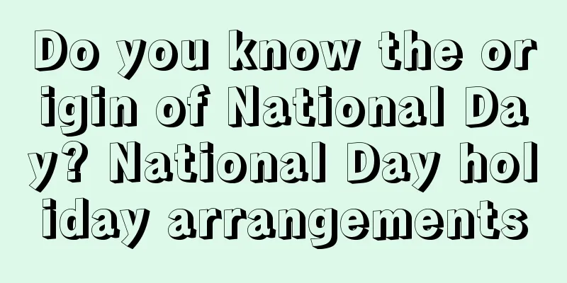 Do you know the origin of National Day? National Day holiday arrangements