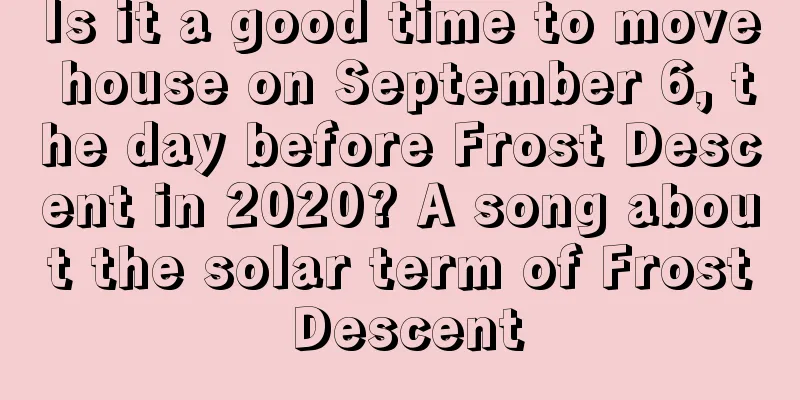 Is it a good time to move house on September 6, the day before Frost Descent in 2020? A song about the solar term of Frost Descent