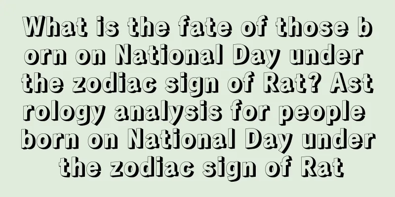 What is the fate of those born on National Day under the zodiac sign of Rat? Astrology analysis for people born on National Day under the zodiac sign of Rat