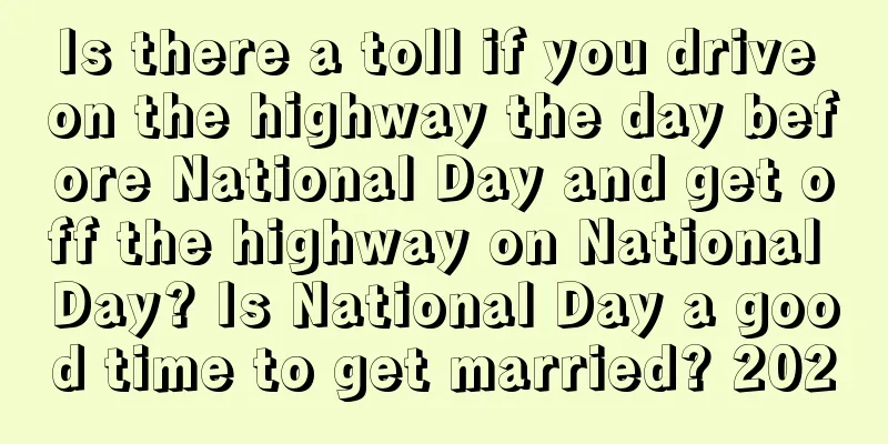 Is there a toll if you drive on the highway the day before National Day and get off the highway on National Day? Is National Day a good time to get married? 2020