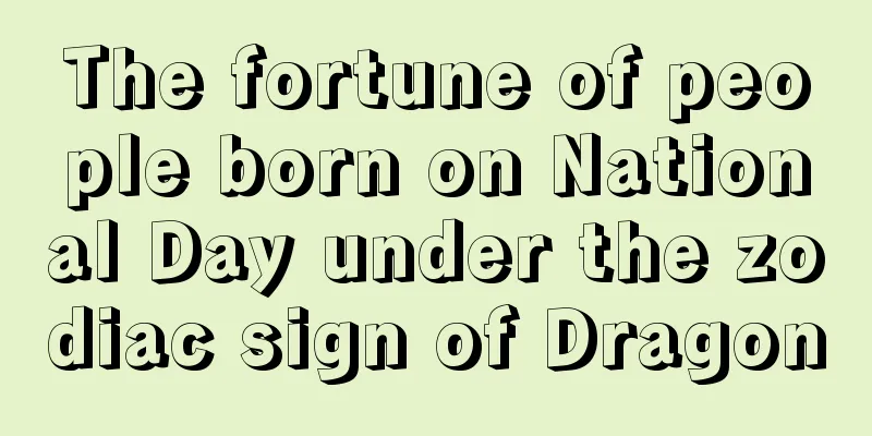 The fortune of people born on National Day under the zodiac sign of Dragon