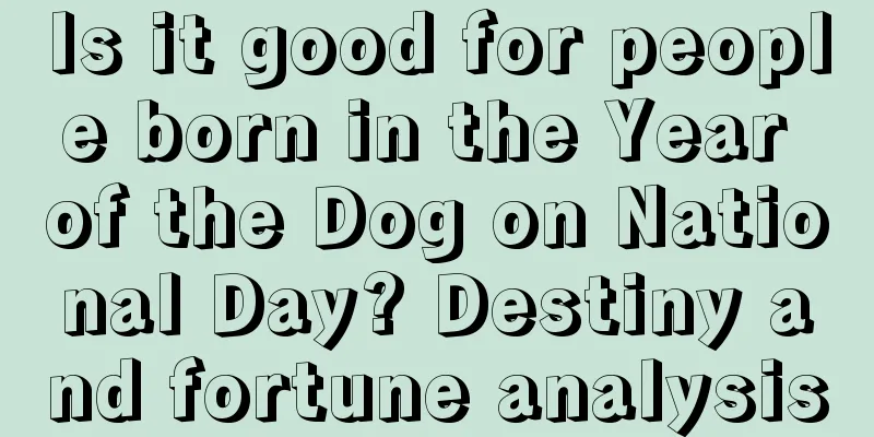 Is it good for people born in the Year of the Dog on National Day? Destiny and fortune analysis