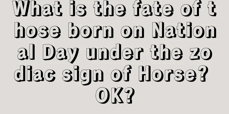 What is the fate of those born on National Day under the zodiac sign of Horse? OK?