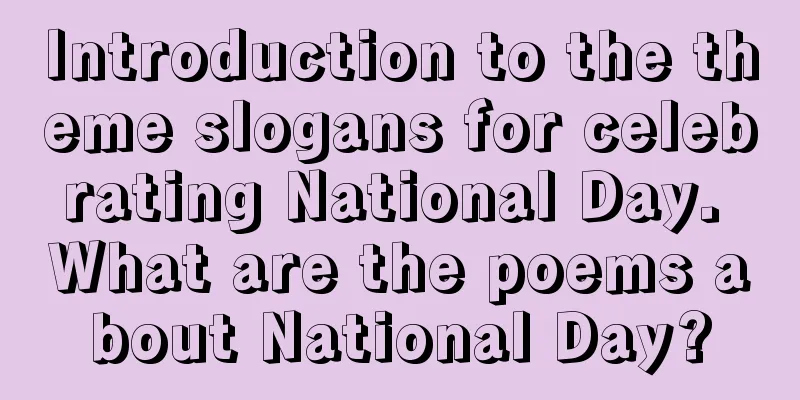 Introduction to the theme slogans for celebrating National Day. What are the poems about National Day?