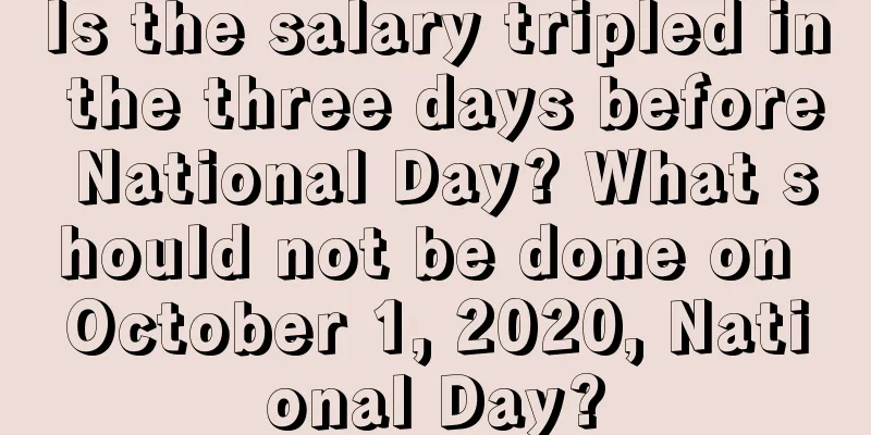 Is the salary tripled in the three days before National Day? What should not be done on October 1, 2020, National Day?