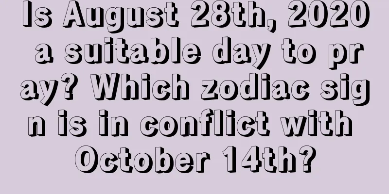 Is August 28th, 2020 a suitable day to pray? Which zodiac sign is in conflict with October 14th?