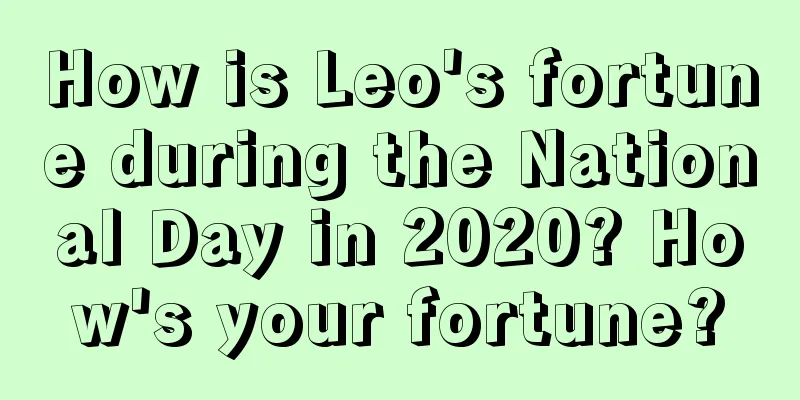 How is Leo's fortune during the National Day in 2020? How's your fortune?