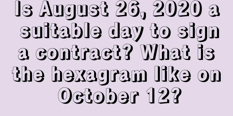 Is August 26, 2020 a suitable day to sign a contract? What is the hexagram like on October 12?
