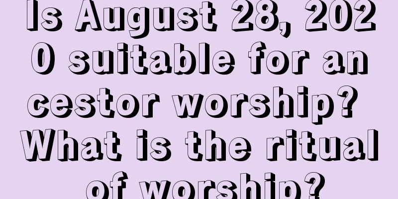 Is August 28, 2020 suitable for ancestor worship? What is the ritual of worship?