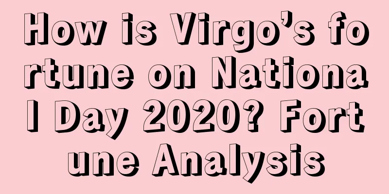 How is Virgo’s fortune on National Day 2020? Fortune Analysis