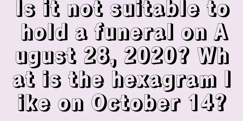 Is it not suitable to hold a funeral on August 28, 2020? What is the hexagram like on October 14?