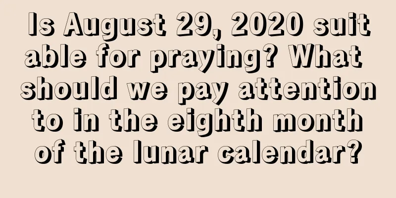 Is August 29, 2020 suitable for praying? What should we pay attention to in the eighth month of the lunar calendar?
