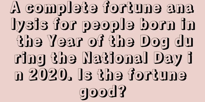 A complete fortune analysis for people born in the Year of the Dog during the National Day in 2020. Is the fortune good?
