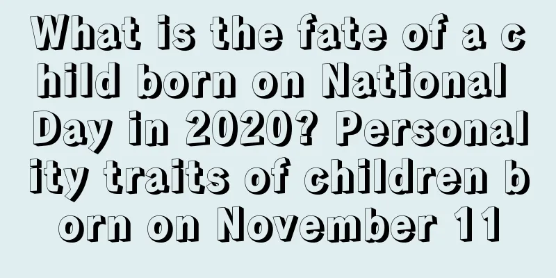 What is the fate of a child born on National Day in 2020? Personality traits of children born on November 11