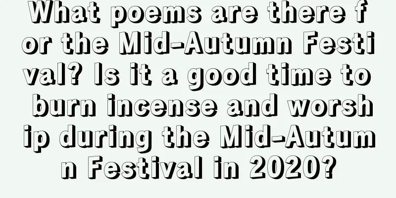 What poems are there for the Mid-Autumn Festival? Is it a good time to burn incense and worship during the Mid-Autumn Festival in 2020?