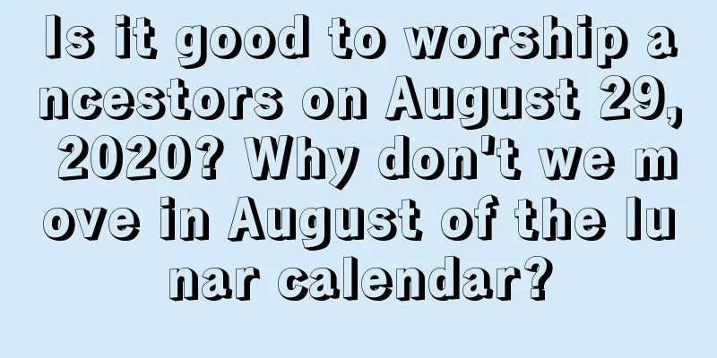 Is it good to worship ancestors on August 29, 2020? Why don't we move in August of the lunar calendar?