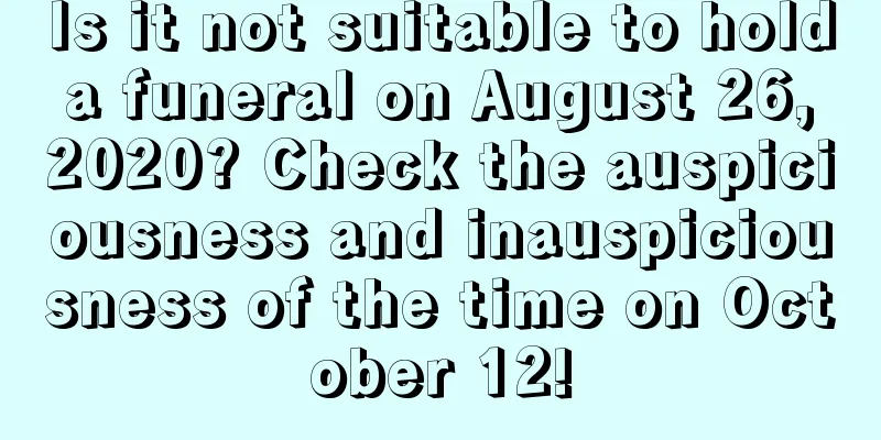 Is it not suitable to hold a funeral on August 26, 2020? Check the auspiciousness and inauspiciousness of the time on October 12!