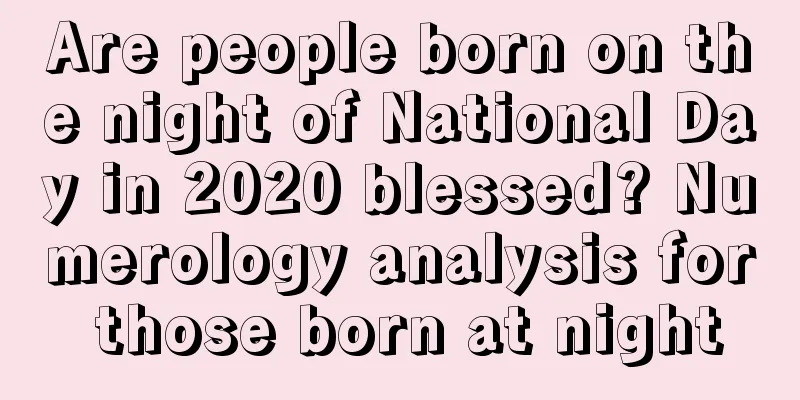 Are people born on the night of National Day in 2020 blessed? Numerology analysis for those born at night