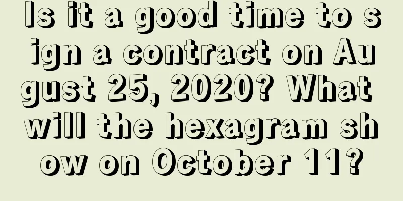 Is it a good time to sign a contract on August 25, 2020? What will the hexagram show on October 11?
