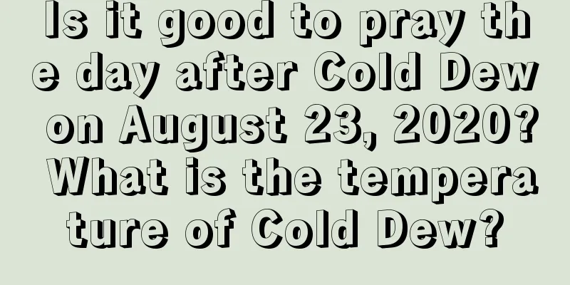 Is it good to pray the day after Cold Dew on August 23, 2020? What is the temperature of Cold Dew?