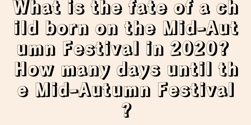What is the fate of a child born on the Mid-Autumn Festival in 2020? How many days until the Mid-Autumn Festival?