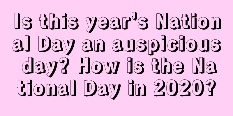 Is this year’s National Day an auspicious day? How is the National Day in 2020?