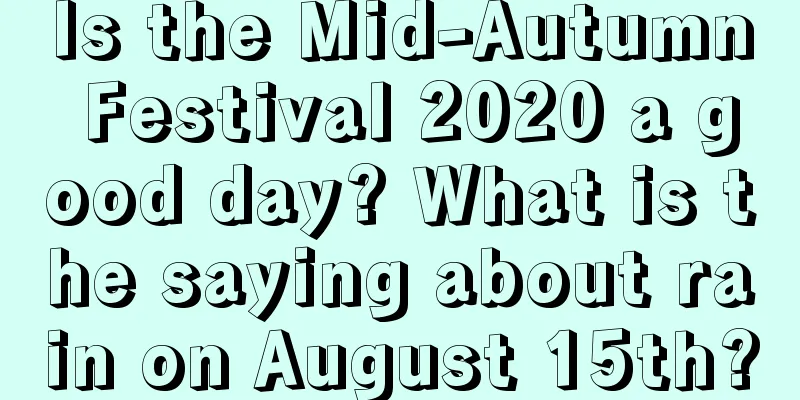 Is the Mid-Autumn Festival 2020 a good day? What is the saying about rain on August 15th?