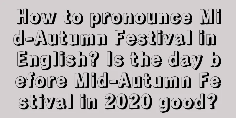 How to pronounce Mid-Autumn Festival in English? Is the day before Mid-Autumn Festival in 2020 good?
