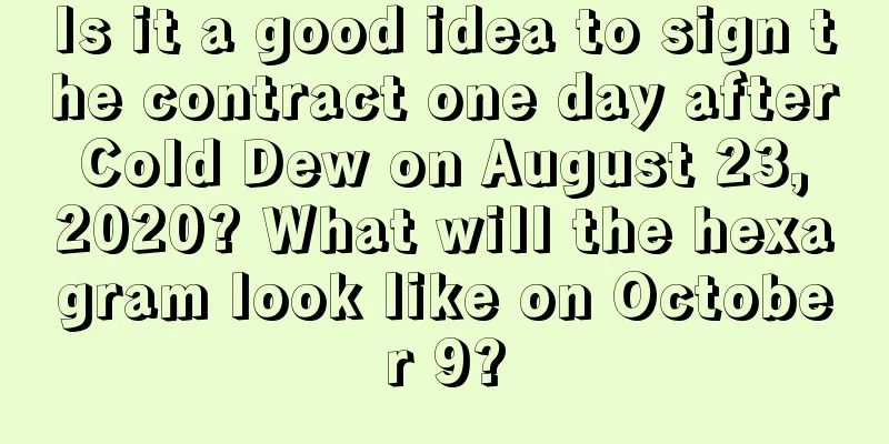 Is it a good idea to sign the contract one day after Cold Dew on August 23, 2020? What will the hexagram look like on October 9?