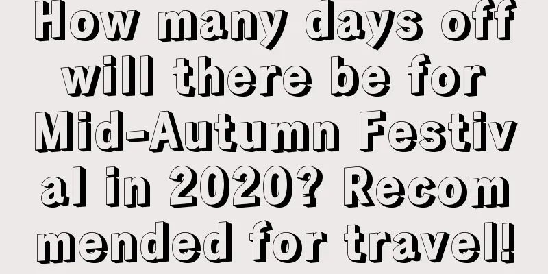 How many days off will there be for Mid-Autumn Festival in 2020? Recommended for travel!