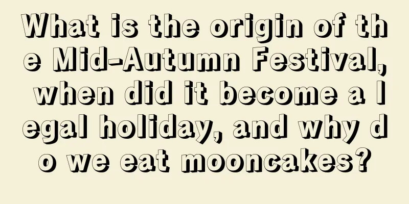 What is the origin of the Mid-Autumn Festival, when did it become a legal holiday, and why do we eat mooncakes?