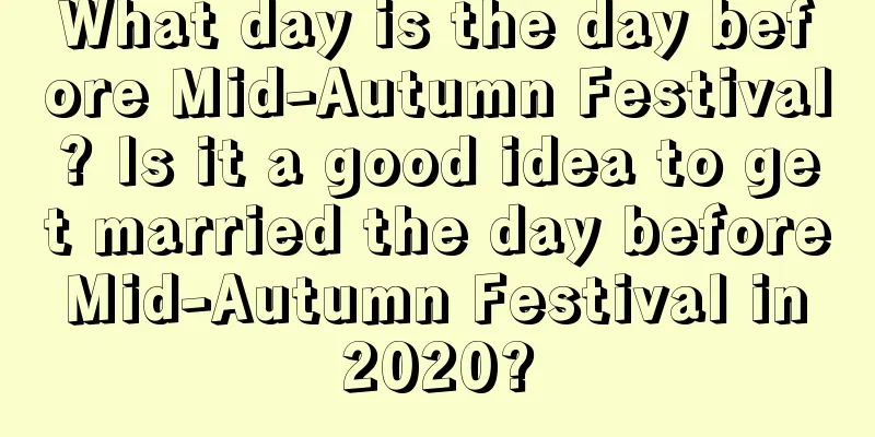 What day is the day before Mid-Autumn Festival? Is it a good idea to get married the day before Mid-Autumn Festival in 2020?