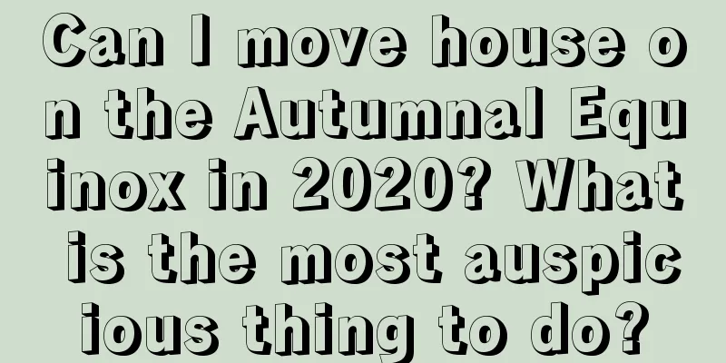 Can I move house on the Autumnal Equinox in 2020? What is the most auspicious thing to do?