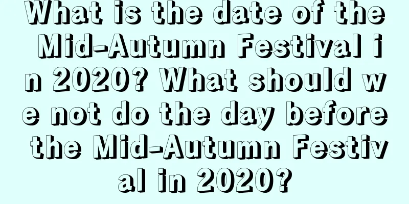 What is the date of the Mid-Autumn Festival in 2020? What should we not do the day before the Mid-Autumn Festival in 2020?