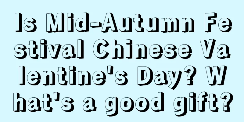 Is Mid-Autumn Festival Chinese Valentine's Day? What's a good gift?
