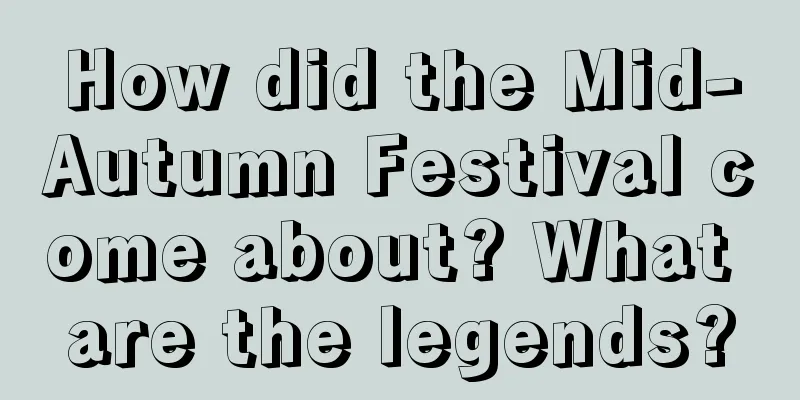 How did the Mid-Autumn Festival come about? What are the legends?