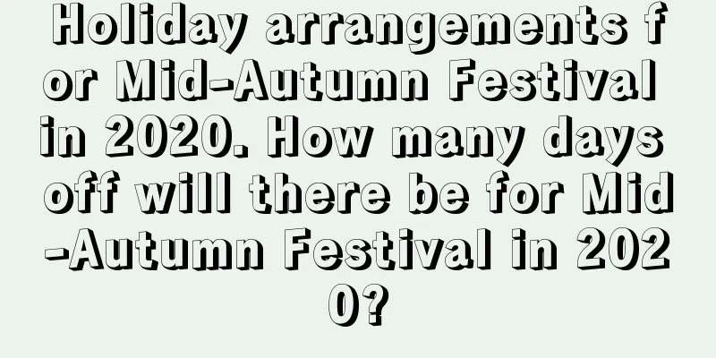Holiday arrangements for Mid-Autumn Festival in 2020. How many days off will there be for Mid-Autumn Festival in 2020?
