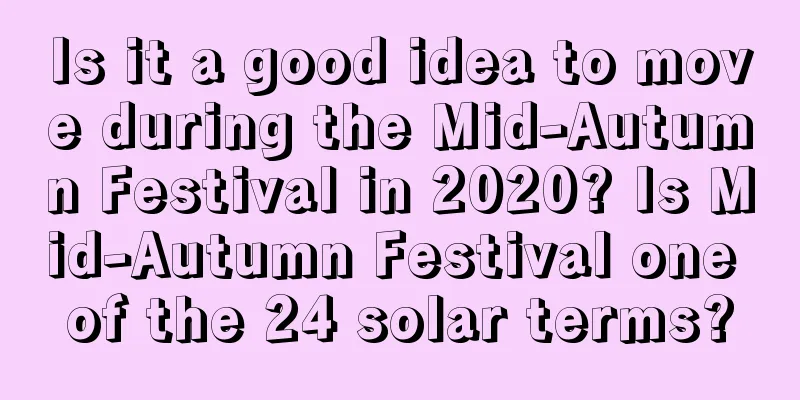 Is it a good idea to move during the Mid-Autumn Festival in 2020? Is Mid-Autumn Festival one of the 24 solar terms?