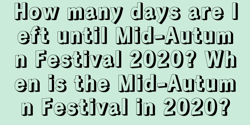 How many days are left until Mid-Autumn Festival 2020? When is the Mid-Autumn Festival in 2020?
