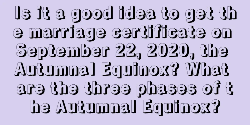 Is it a good idea to get the marriage certificate on September 22, 2020, the Autumnal Equinox? What are the three phases of the Autumnal Equinox?