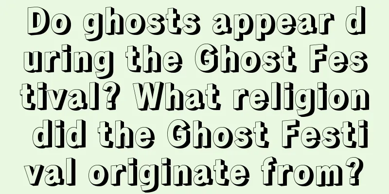 Do ghosts appear during the Ghost Festival? What religion did the Ghost Festival originate from?