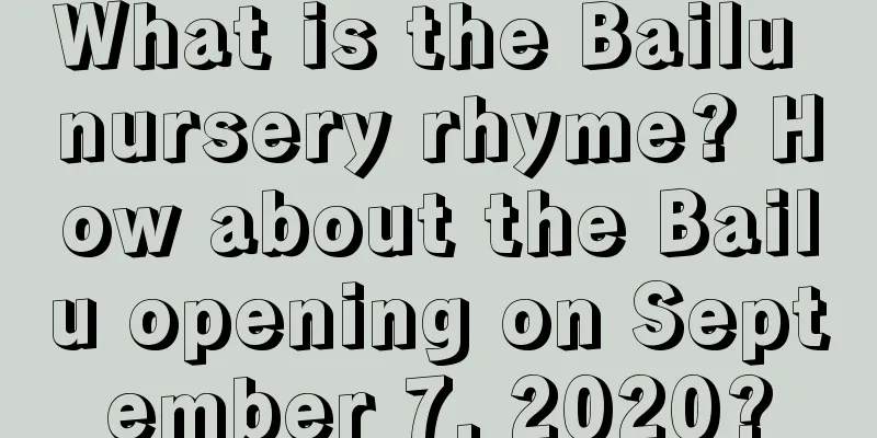 What is the Bailu nursery rhyme? How about the Bailu opening on September 7, 2020?
